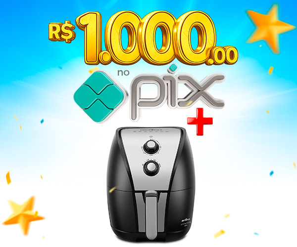 PIX de R$ 1.000,00 + Air Fryer